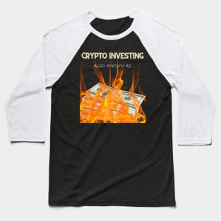 INVESTING IN CRYPTO, AKA BURNING MONEY Baseball T-Shirt